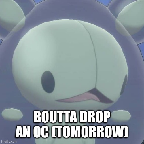 Surpried shiny reuniclus | BOUTTA DROP AN OC (TOMORROW) | image tagged in surpried shiny reuniclus | made w/ Imgflip meme maker