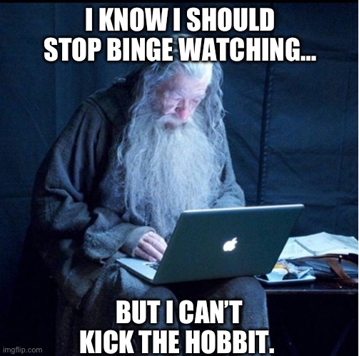 Can’t quit | I KNOW I SHOULD STOP BINGE WATCHING…; BUT I CAN’T KICK THE HOBBIT. | image tagged in gandalf checking his e-mail on the set of hobbit,lotr,lord of the rings lotr elevenses,binge watching | made w/ Imgflip meme maker