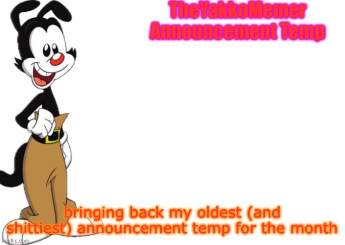 bringing back my oldest (and shittiest) announcement temp for the month | image tagged in theyakkomemer announcement temp v2 | made w/ Imgflip meme maker