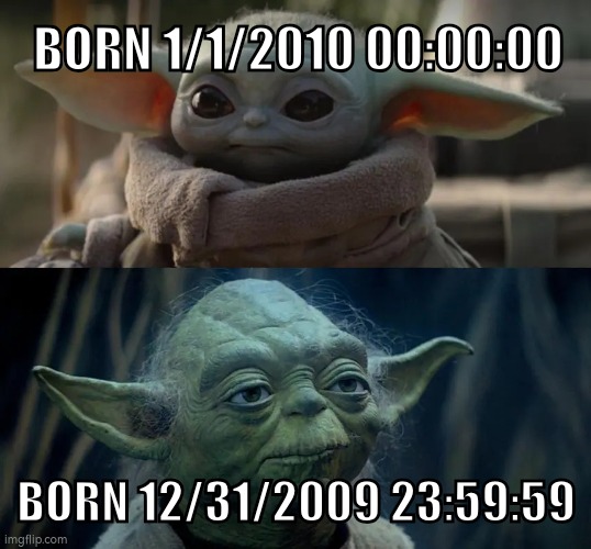 Young vs Old | BORN 1/1/2010 00:00:00; BORN 12/31/2009 23:59:59 | image tagged in young vs old | made w/ Imgflip meme maker