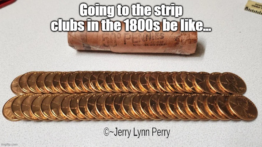 Even Perverts Gotta Pay More | Going to the strip clubs in the 1800s be like... | image tagged in money,strip club | made w/ Imgflip meme maker