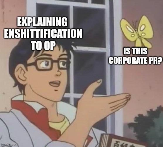 is this butterfly | EXPLAINING 
ENSHITTIFICATION
TO OP; IS THIS
CORPORATE PR? | image tagged in is this butterfly | made w/ Imgflip meme maker