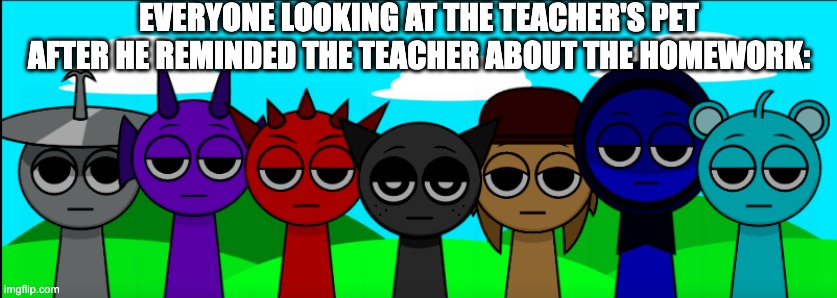 Relatable school meme 2 | EVERYONE LOOKING AT THE TEACHER'S PET AFTER HE REMINDED THE TEACHER ABOUT THE HOMEWORK: | image tagged in sprunki got the squad laughing,sprunki,school,memes,relatable | made w/ Imgflip meme maker