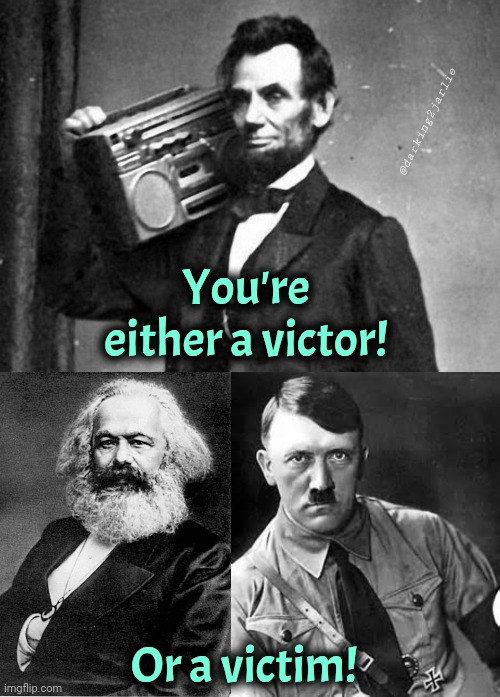 Lincoln the Oppressor! | @darking2jarlie; You're either a victor! Or a victim! | image tagged in cool abe lincoln,karl marx,adolf hitler,america,politics,socialism | made w/ Imgflip meme maker