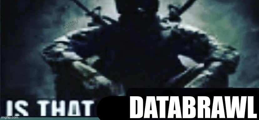 IS THAT A | DATABRAWL | image tagged in is that a | made w/ Imgflip meme maker