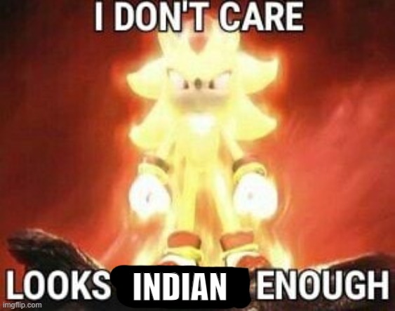 idc looks female enough | INDIAN | image tagged in idc looks female enough | made w/ Imgflip meme maker