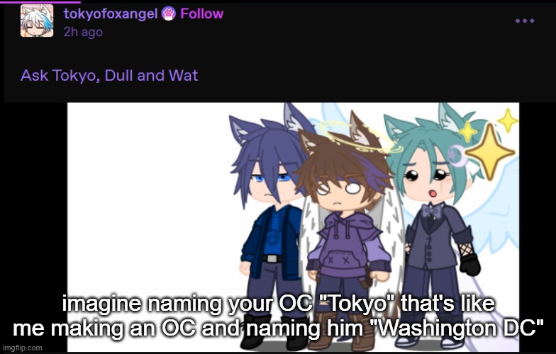 gacha kids are so ass | imagine naming your OC "Tokyo" that's like me making an OC and naming him "Washington DC" | made w/ Imgflip meme maker