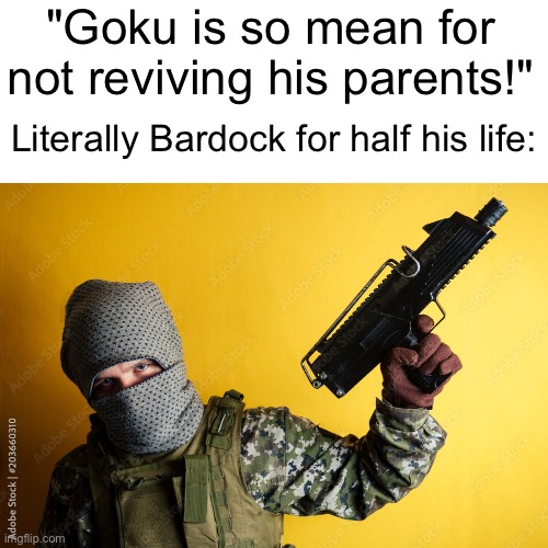 "Goku is so mean for not reviving his parents!"; Literally Bardock for half his life: | made w/ Imgflip meme maker