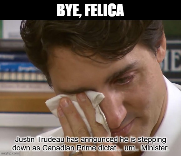 His approval rating when from 63% to 28% in June and now is in the low 20's. | BYE, FELICA; Justin Trudeau has announced he is stepping down as Canadian Prime dictat... um.. Minister. | image tagged in trudeau is finally making canada great by leaving,bye justin,its time to go climb under a rock | made w/ Imgflip meme maker