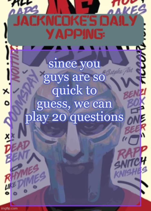 I will answer only 20 questions in the comment section of this post, the questions must be true or false | since you guys are so quick to guess, we can play 20 questions | image tagged in jackncoke | made w/ Imgflip meme maker