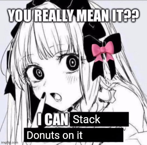 You Really Mean It?? | Stack Donuts on it | image tagged in you really mean it | made w/ Imgflip meme maker