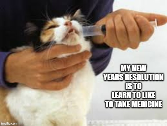 memes by Brad - The cats new years resolution is to learn to like to take madicine | MY NEW YEARS RESOLUTION IS TO LEARN TO LIKE TO TAKE MEDICINE | image tagged in cats,kitten,medicine,new years resolutions,humor | made w/ Imgflip meme maker