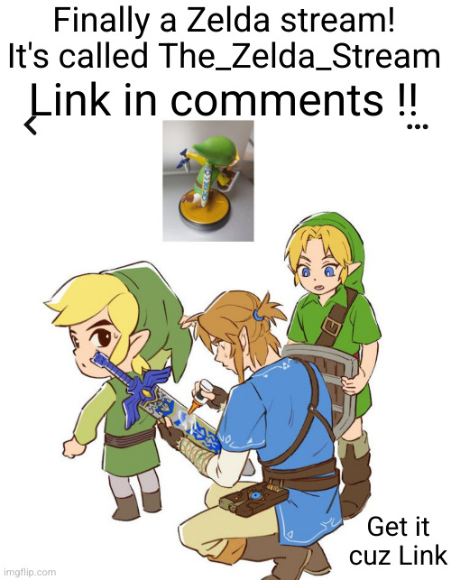 Zelda stream for all the Zelda fans | Finally a Zelda stream! It's called The_Zelda_Stream; Link in comments !! Get it cuz Link | image tagged in zelda,the legend of zelda,nintendo,streams,the_zelda_stream,link | made w/ Imgflip meme maker