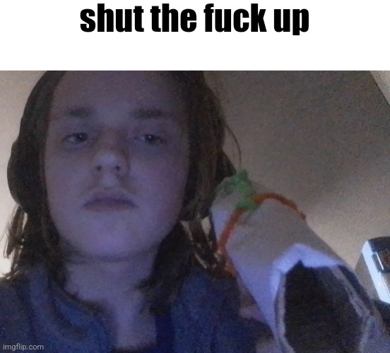 shut the fuck up | made w/ Imgflip meme maker