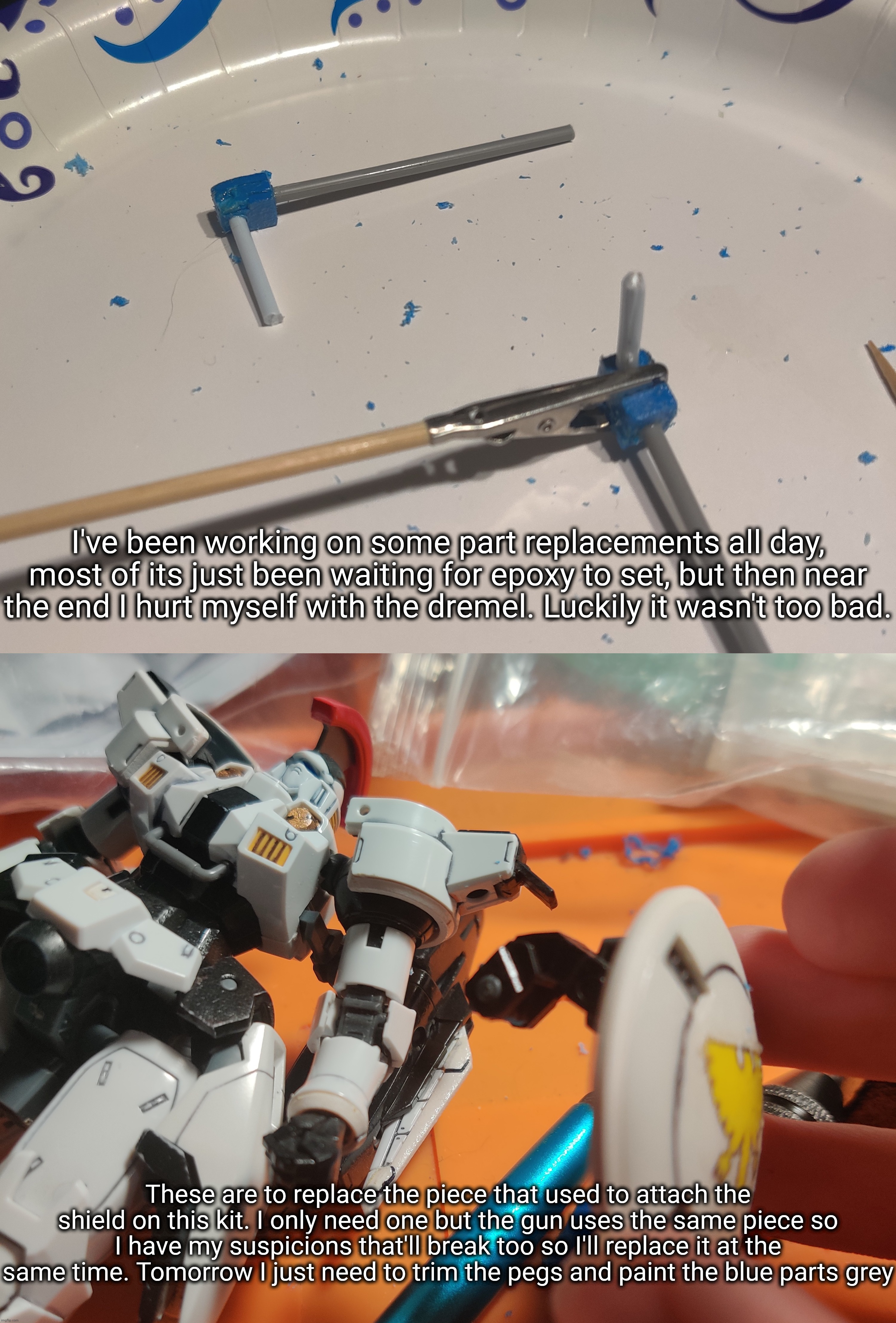 It can be frustrating sometimes, but this is one of the fun parts about Gundam models. You're always finding ways to improve. | I've been working on some part replacements all day, most of its just been waiting for epoxy to set, but then near the end I hurt myself with the dremel. Luckily it wasn't too bad. These are to replace the piece that used to attach the shield on this kit. I only need one but the gun uses the same piece so I have my suspicions that'll break too so I'll replace it at the same time. Tomorrow I just need to trim the pegs and paint the blue parts grey | made w/ Imgflip meme maker