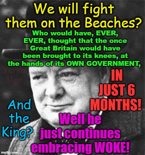 Who would have EVER, thought that the UIK could fall in just 6 months! | We will fight them on the Beaches? Who would have, EVER, EVER, thought that the once Great Britain would have been brought to its knees, at the hands of its OWN GOVERNMENT, IN JUST 6 MONTHS! Yarra Man; Well he just continues embracing WOKE! And the King? | image tagged in starmer,stalin,islam,communism 101,once great britain,caliphate | made w/ Imgflip meme maker