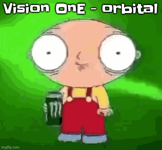 Stewie monster energy | Vision OnE - orbital | image tagged in stewie monster energy | made w/ Imgflip meme maker