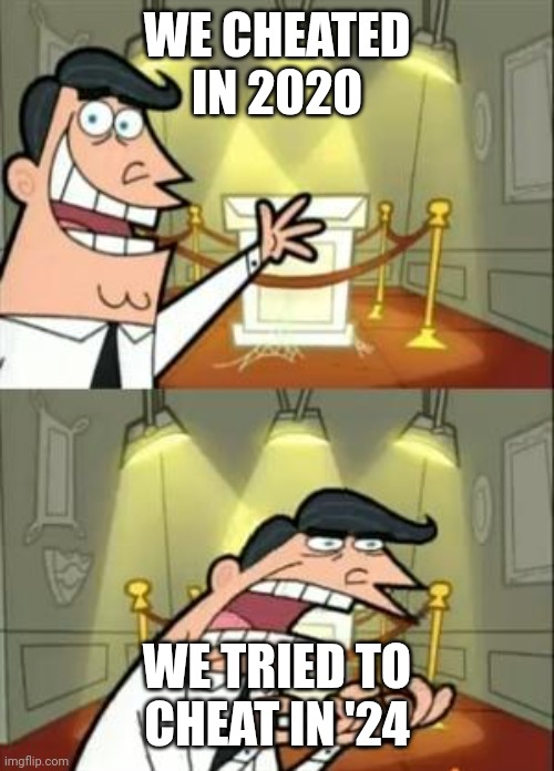 Strom Thurman Is Dead | WE CHEATED IN 2020; WE TRIED TO CHEAT IN '24 | image tagged in memes,this is where i'd put my trophy if i had one | made w/ Imgflip meme maker