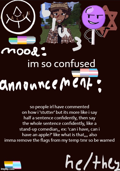 and wheres beth | im so confused; so people irl have commented on how i 'stutter' but its more like i say half a sentence confidently, then say the whole sentence confidently, like a stand-up comedian,, ex: 'can i have, can i have an apple?' like what is that,,, also imma remove the flags from my temp tmr so be warned | image tagged in blu3 s gnarly sick temp | made w/ Imgflip meme maker