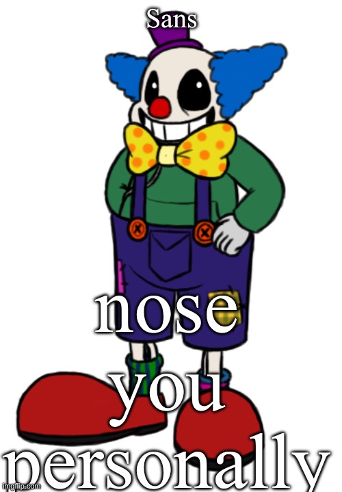 Nose | nose you personally; Sans | image tagged in clown sans | made w/ Imgflip meme maker