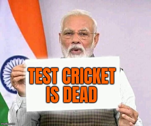 Test Cricket Is Dead | TEST CRICKET
IS DEAD | image tagged in modi ji corona,cricket,narendra modi,india,sports,australia | made w/ Imgflip meme maker