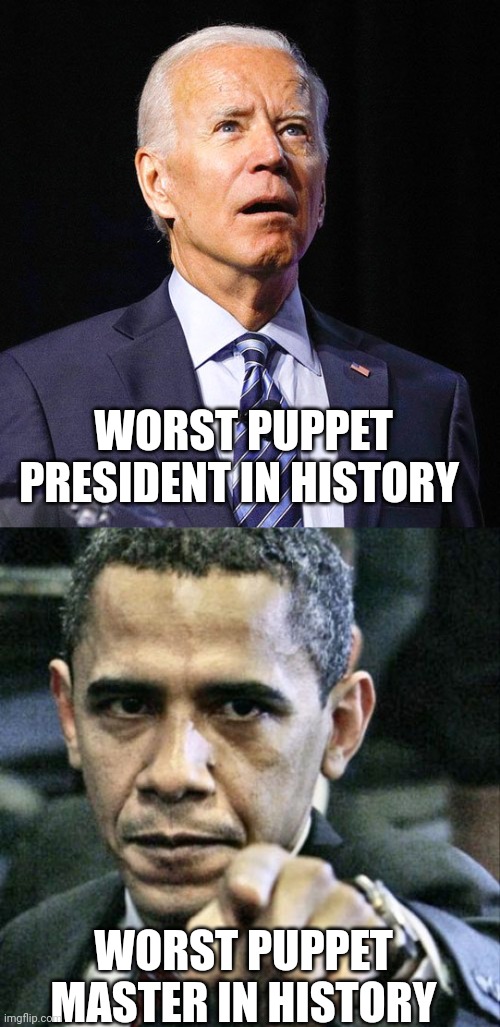 Sad.....but true | WORST PUPPET PRESIDENT IN HISTORY; WORST PUPPET MASTER IN HISTORY | image tagged in joe biden,memes,pissed off obama | made w/ Imgflip meme maker