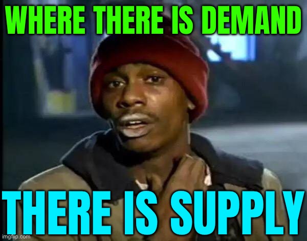 Where There Is Demand, Supply Shall Exist | WHERE THERE IS DEMAND; THERE IS SUPPLY | image tagged in memes,y'all got any more of that,economics,law,drugs,cocaine is a hell of a drug | made w/ Imgflip meme maker