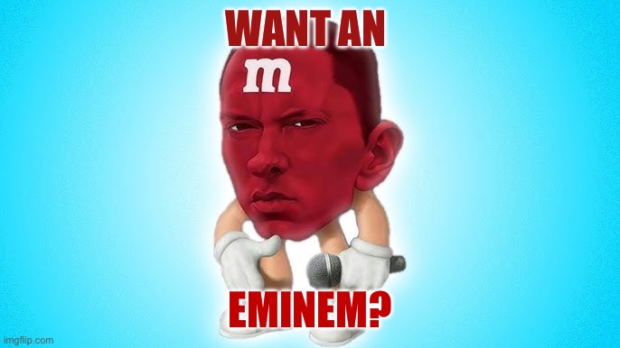 Shady flavor | WANT AN; EMINEM? | image tagged in eminem | made w/ Imgflip meme maker