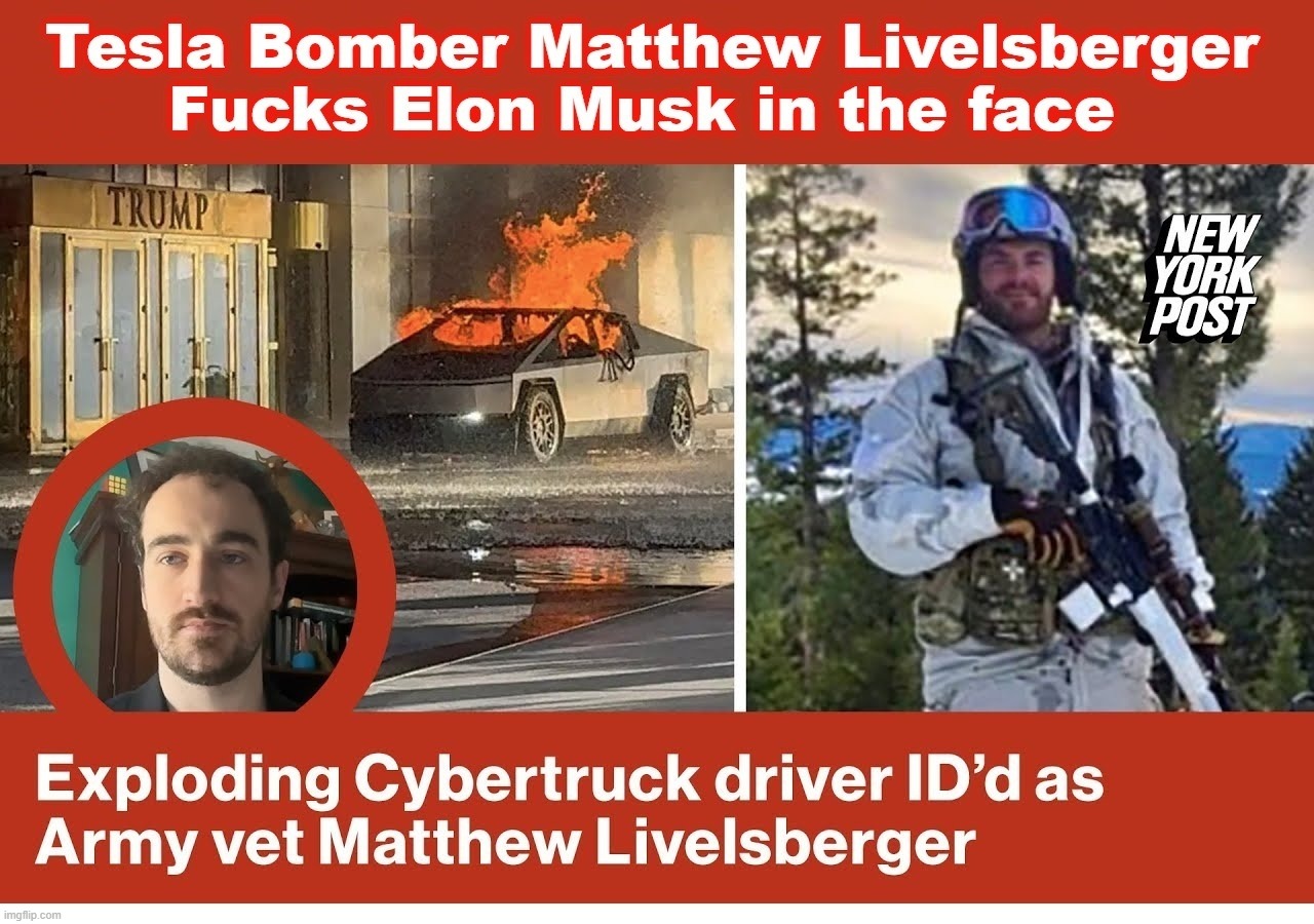 Tesla Bomber Matthew Livelsberger Fucks Elon Musk in the face. | image tagged in tesla truck,tesla bomber,fuck elon musk,fucking elon musk,elon musk smoking a joint | made w/ Imgflip meme maker