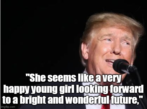 "She seems like a very happy young girl looking forward to a bright and wonderful future," | made w/ Imgflip meme maker