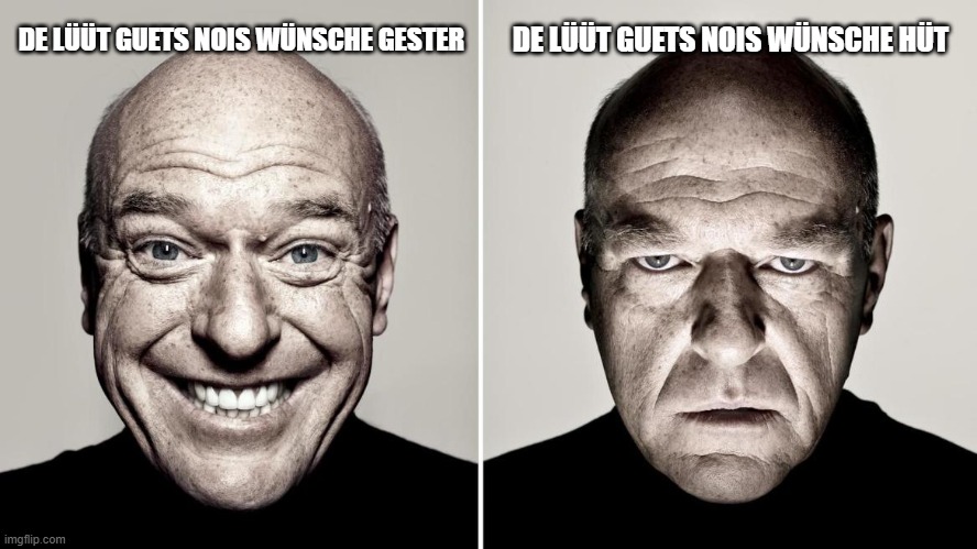 good and bad | DE LÜÜT GUETS NOIS WÜNSCHE HÜT; DE LÜÜT GUETS NOIS WÜNSCHE GESTER | image tagged in good and bad | made w/ Imgflip meme maker