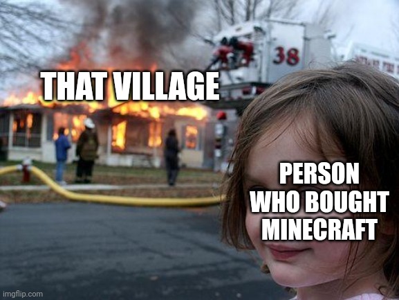 Disaster Girl Meme | THAT VILLAGE PERSON WHO BOUGHT MINECRAFT | image tagged in memes,disaster girl | made w/ Imgflip meme maker