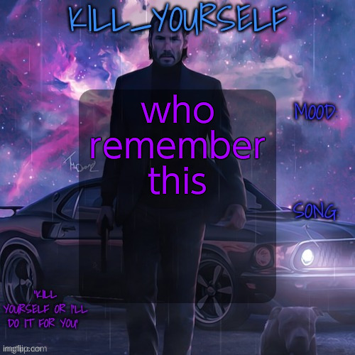 kill_yourself john wick template | who remember this | image tagged in kill_yourself john wick template | made w/ Imgflip meme maker
