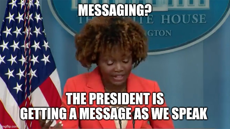 KJP The Slow | MESSAGING? THE PRESIDENT IS GETTING A MESSAGE AS WE SPEAK | image tagged in kjp the slow | made w/ Imgflip meme maker