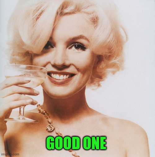 Marilyn Monroe | GOOD ONE | image tagged in marilyn monroe | made w/ Imgflip meme maker