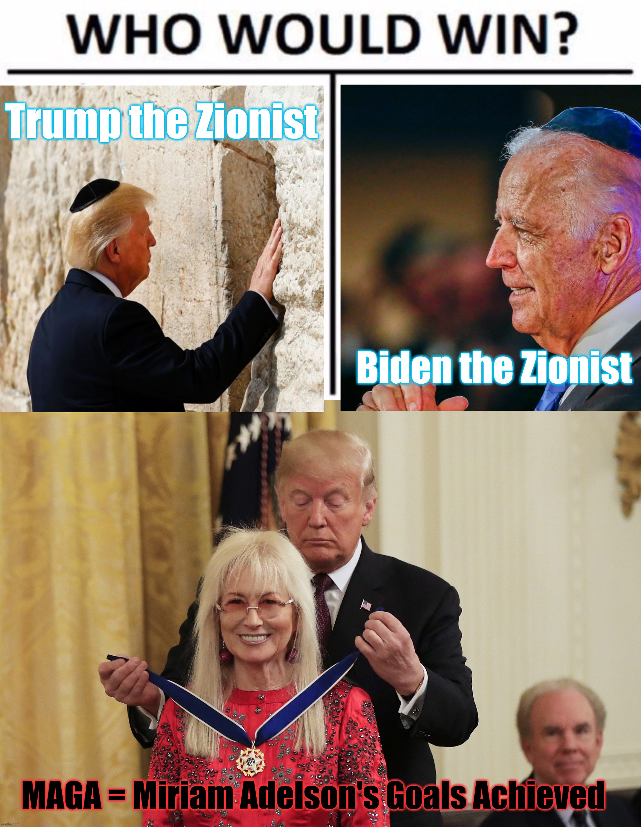 Trump the Zionist Biden the Zionist MAGA = Miriam Adelson's Goals Achieved | image tagged in memes,who would win | made w/ Imgflip meme maker