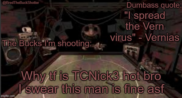 Male youtubers are hot and I don't know why | "I spread the Vern virus" - Vernias; Why tf is TCNick3 hot bro I swear this man is fine asf | image tagged in bredthebuckshotter's temp | made w/ Imgflip meme maker