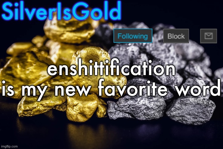 Silver’s Nostalgia Template | enshittification is my new favorite word | image tagged in silver s nostalgia template | made w/ Imgflip meme maker