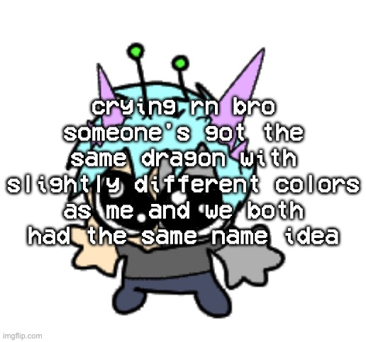 we got yveltal 1 and yveltal 2 if they die at the same time the universe collapses | crying rn bro someone's got the same dragon with slightly different colors as me and we both had the same name idea | image tagged in adrenaline shot but hes a silly goober | made w/ Imgflip meme maker