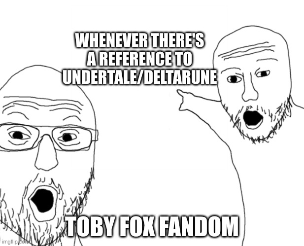 References be like... | WHENEVER THERE'S A REFERENCE TO UNDERTALE/DELTARUNE; TOBY FOX FANDOM | image tagged in nerds point,undertale,deltarune,reference | made w/ Imgflip meme maker