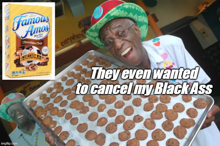 They even wanted to cancel my Black Ass | made w/ Imgflip meme maker