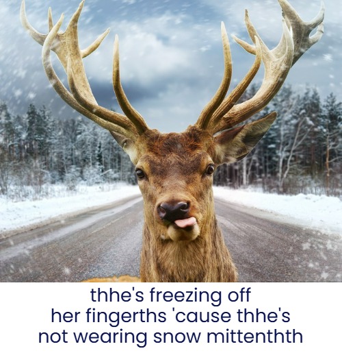 thhe's freezing off her fingerths 'cause thhe's not wearing snow mittenthth | made w/ Imgflip meme maker