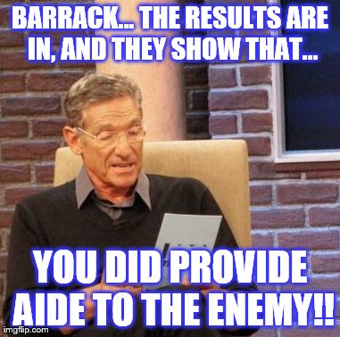 Maury Lie Detector Meme | BARRACK... THE RESULTS ARE IN, AND THEY SHOW THAT... YOU DID PROVIDE AIDE TO THE ENEMY!! | image tagged in memes,maury lie detector | made w/ Imgflip meme maker
