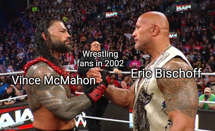 Real | Wrestling fans in 2002; Eric Bischoff; Vince McMahon | image tagged in roman reigns and the rock handshake,wwe,memes,eric bischoff,vince mcmahon,wrestling | made w/ Imgflip meme maker