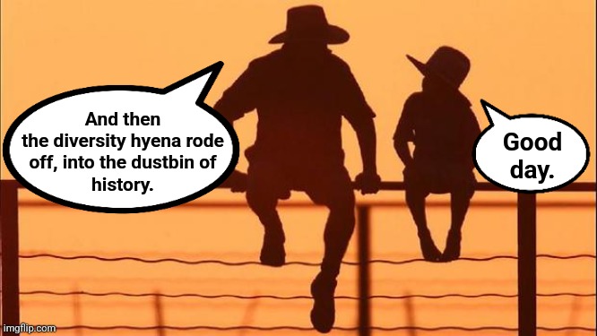 Cowboy father and son | And then
the diversity hyena rode
off, into the dustbin of
history. Good
day. | image tagged in cowboy father and son | made w/ Imgflip meme maker