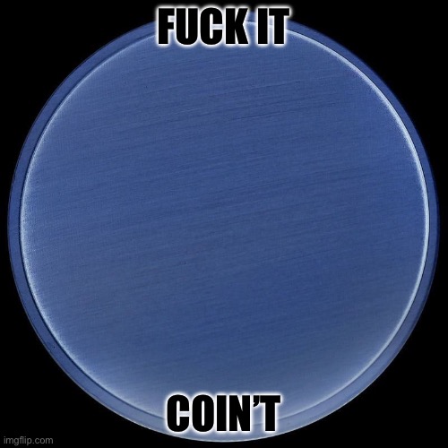 Blank coin | FUCK IT COIN’T | image tagged in blank coin | made w/ Imgflip meme maker