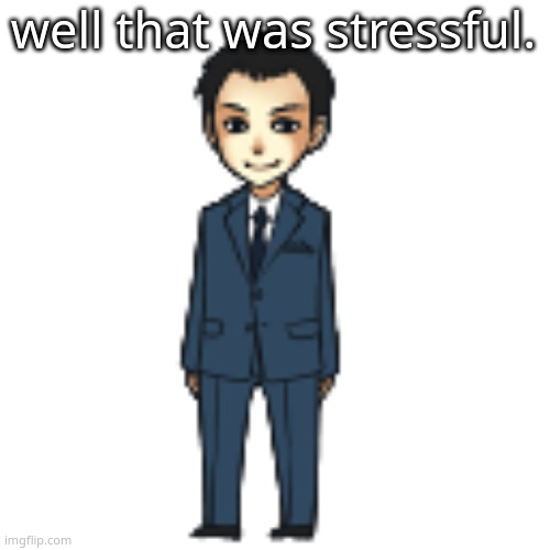 im literally shaking | well that was stressful. | image tagged in moriarty but a shimeji | made w/ Imgflip meme maker