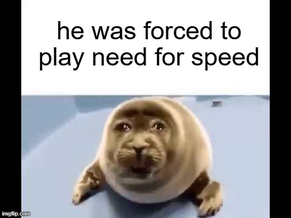 upvote pls | he was forced to
play need for speed | image tagged in he was forced to eat cement | made w/ Imgflip meme maker