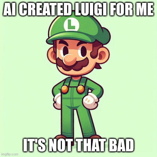 AI Luigi | AI CREATED LUIGI FOR ME; IT'S NOT THAT BAD | image tagged in luigi,ai art | made w/ Imgflip meme maker