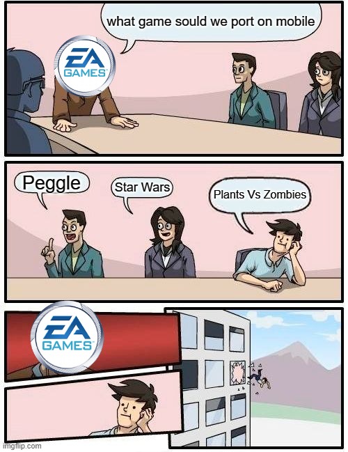 ea when ea trying to port some games on mobile | what game sould we port on mobile; Peggle; Star Wars; Plants Vs Zombies | image tagged in memes,boardroom meeting suggestion | made w/ Imgflip meme maker